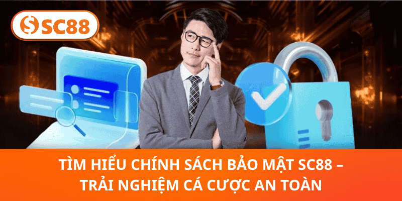 Tìm Hiểu Chính Sách Bảo Mật SC88 – Trải Nghiệm Cá Cược An Toàn